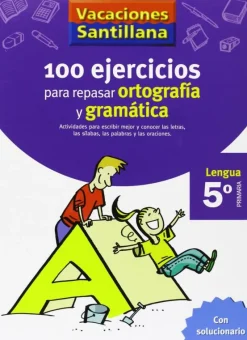 VACACIONES SANTILLANA 5 PRIMARIA 100 EJERCICIOS PARA REPASAR ORTOGRAFIA Y GRAMAT